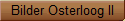 Bilder Osterloog II